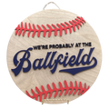 14" Baseball Wooden Door Hanger – "We're Probably at the Ballfield" Sign
