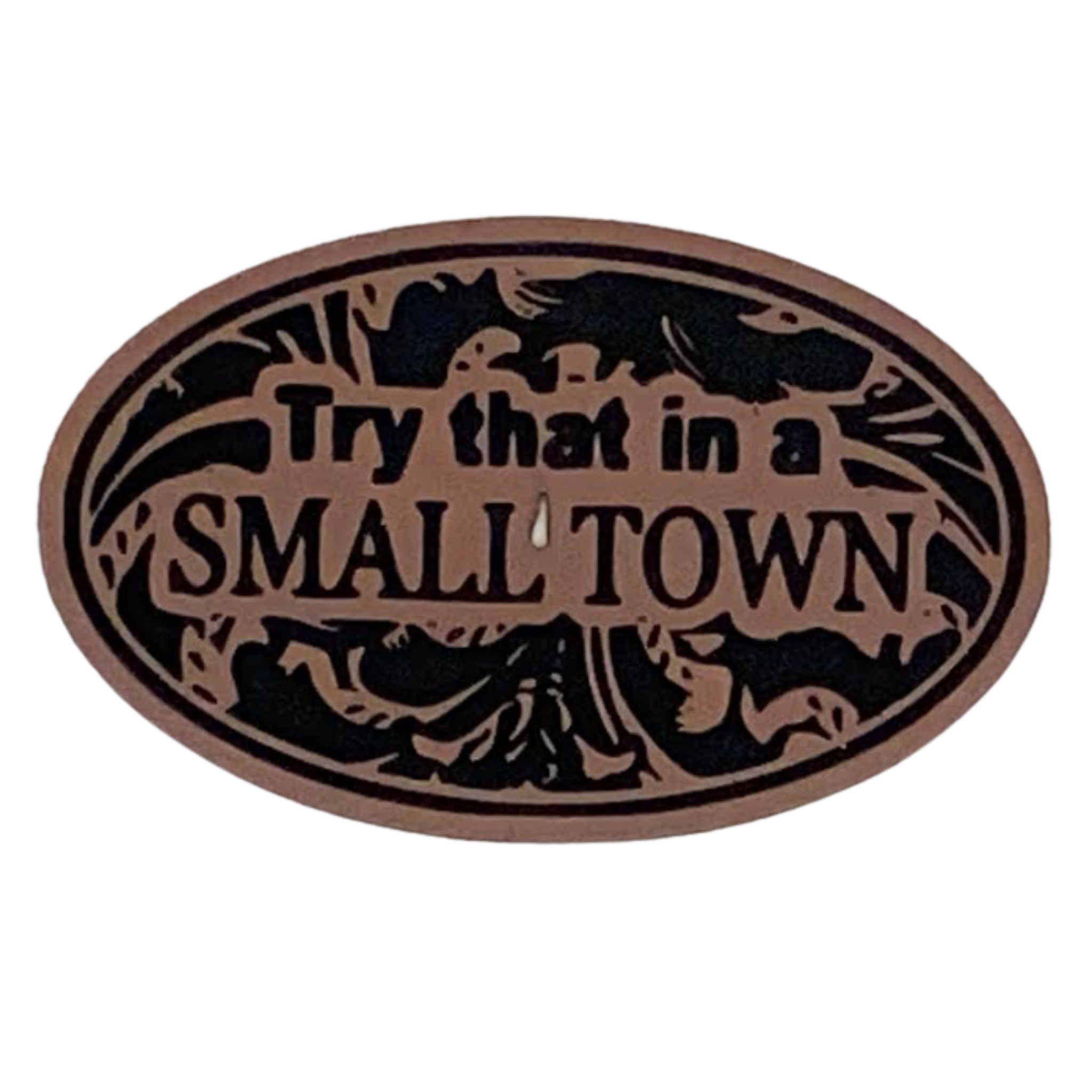 try that in a small town.brown